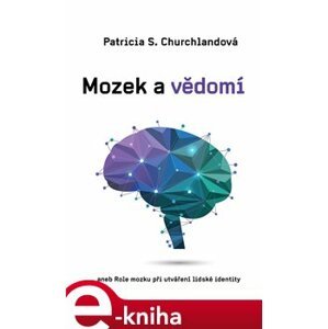 Mozek a vědomí. aneb Role mozku ve vzniku lidské identity - Patricia Churchlandová e-kniha