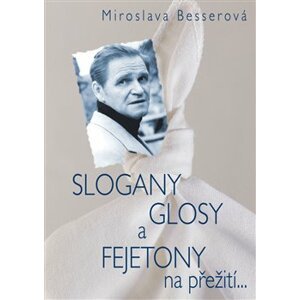 Slogany, glosy a fejetony na přežití... - Miroslava Besserová