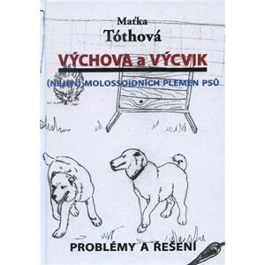 Výchova a výcvik. (nejen) molossoidních plemen psů - Maťka Tóthová