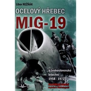 Ocelový hřebec Mig-19. a českoslovesnké letectvo 1958-1972 - Libor Režňák