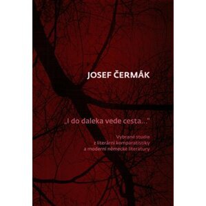 I do daleka vede cesta…. Vybrané studie z literární komparatistiky a moderní německé literatury - Josef Čermák