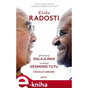 Kniha radosti. Jak být trvale šťastný v dnešním proměnlivém světě - Desmond Tutu, Jeho svatost Dalajlama XIV. e-kniha