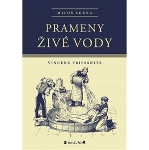Prameny živé vody. Vincenz Priessnitz - Miloš Kočka