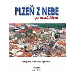 Plzeň z nebe po deseti letech. fotografie Jaroslava Vogeltanze - Zdeněk Hůrka, Petr Mazný, Petr Flachs