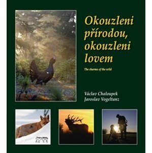 Okouzleni přírodou, okouzleni lovem. The charms of the wild - Václav Chaloupek, Jaroslav Vogeltanz
