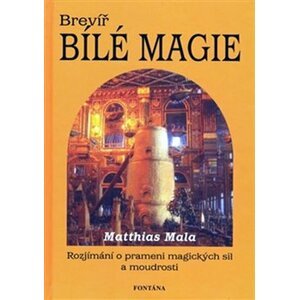 Brevíř bílé magie. Rozjímání o prameni magických sil a moudrosti - Matthias Mala