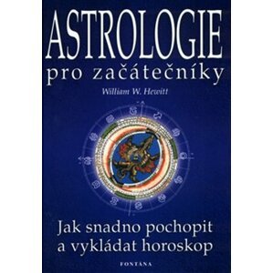 Astrologie pro začátečníky. Jak snadno pochopit a vykládat horoskop - William W. Hewitt