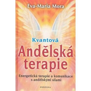 Kvantová Andělská terapie. Energetická terapie a komunikace s andělskými silami - Eva-Maria Mora