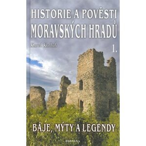 Historie a pověsti moravských hradů 1.. Báje, mýty a legendy - Karel Kalláb