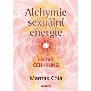 Alchymie sexuální energie. Léčivý čchi-kung - Mantak Chia