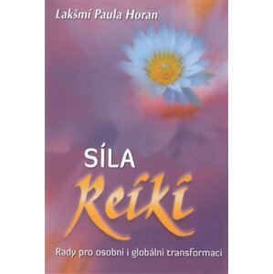Síla Reiki - Rady pro osobní i globální transformaci - Lakšmí Paula Horan