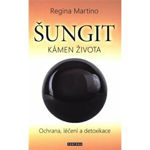 Šungit - kámen života. Ochrana, léčení a detoxikace - Regina Martino