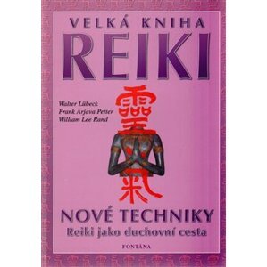 Velká kniha reiki. Nové techniky. Reiki jako duchovní cesta. - Walter Lübeck, William Lee Rand, Frank Arjava Petter