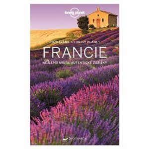 Francie - Lonely Planet. Nejlepší místa, autentické zážitky - Nicola Williams, Alexis Averbuck, Oliver Berry