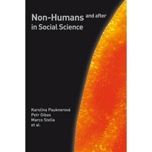 Non-Humans and after in Social Science - Petr Gibas, Marco Stella, Karolína Pauknerová