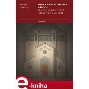 Smrt a zmrtvýchvstání národa. Sen o Slavíně v české literatuře a kultuře - Marek Nekula e-kniha