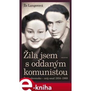 Žila jsem s oddaným komunistou. Československo - můj osud 1934-1968 - Žo Langerová e-kniha