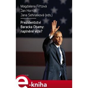 Prezidentství Baracka Obamy: naplněné vize? - Jan Hornát, Magdalena Fiřtová e-kniha