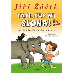 Tati, kup mi slona!. Veselé básničky nejen o Praze - Veronika Balcarová, Jiří Žáček