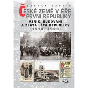 České země v éře první republiky (1918-1929). Vznik, budování a zlatá léta republiky (1918 - 1929) - Zdeněk Kárník