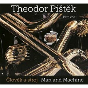 Theodor Pištěk - Člověk a stroj. Man and Machine - Theodor Pištěk, Petr Volf