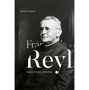 František Reyl . kněz, vědec, politik - Matěj O. Havel