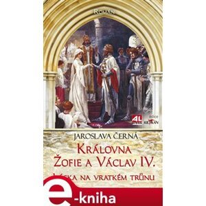Královna Žofie a Václav IV.. Láska na vratkém trůnu - Jaroslava Černá e-kniha