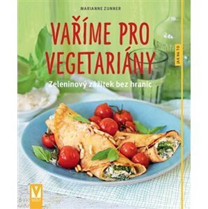 Vaříme pro vegetariány. Zeleninový zážitek bez hranic - Marianne Zunner
