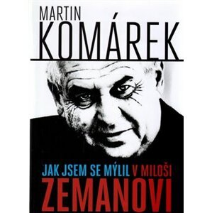 Jak jsem se zmýlil v Miloši Zemanovi - Martin Komárek