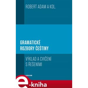 Gramatické rozbory češtiny. Výklad a cvičení s řešeními - Robert Adam e-kniha