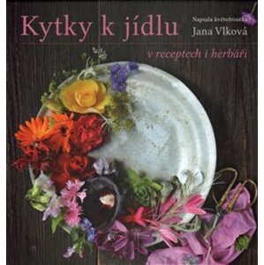 Kytky k jídlu v receptech i herbáři - Jana Vlková