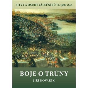 Boje o trůny. Bitvy a osudy válečníků II. 1588-1626 - Jiří Kovařík