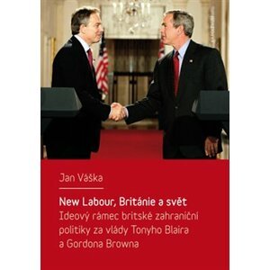 New Labour, Británie a svět. Ideový rámec britské zahraniční politiky za vlády Tonyho Blaira a Gordona Browna - Jan Váška