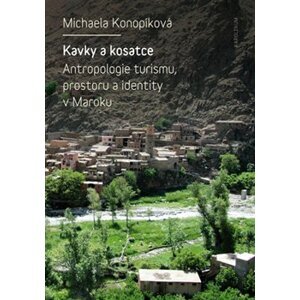 Kavky a kosatce. Antropologie turismu, prostoru a identity v Maroku - Michaela Konopíková