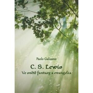 C. S. Lewis. Ve světě fantasy a evangelia - Paolo Gulisano