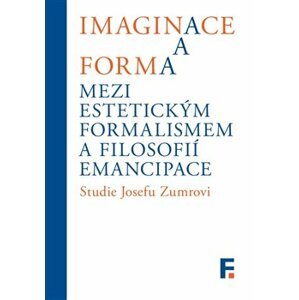 Imaginace a forma. Mezi estetickým formalismem a filosofií emancipace. Studie Josefu Zumrovi - Jan Mervart, Ivan Landa, kolektiv