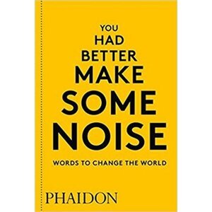 You Had Better Make Some Noise. Words to Change the World