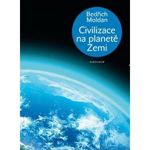 Civilizace na planetě Zemi - Bedřich Moldan