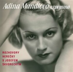 Adina Mandlová vzpomíná. Rozhovory herečky s Josefem Škvoreckým, CD - Josef Škvorecký, Adina Mandlová