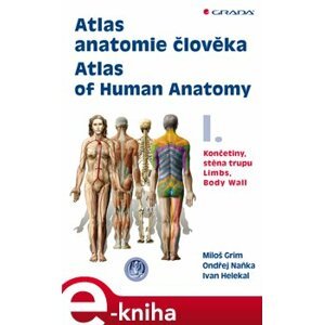 Atlas anatomie člověka I. - Atlas of Human Anatomy I.. Končetiny, stěna trupu - Limbs, Body Wall - Ivan Helekal, Ondřej Naňka, Miloš Grim e-kniha