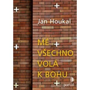 Mé všechno volá k Bohu - Jan Houkal