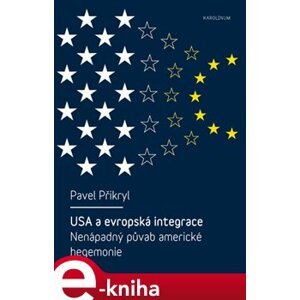USA a evropská integrace: nenápadný půvab americké hegemonie - Pavel Přikryl e-kniha