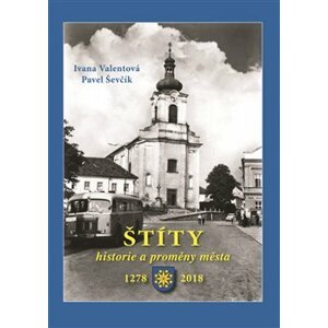 Štíty – historie a proměny města - Ivana Valentová, Pavel Ševčík