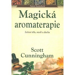 Magická aromaterapie. Léčení těla, mysli a ducha - Scott Cunningham