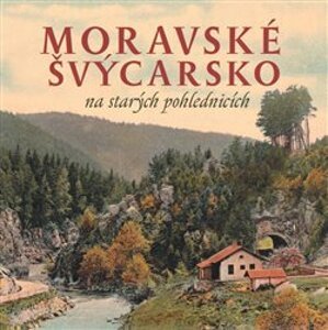 Moravské Švýcarsko na starých pohlednicích - Milan Šustr, Milan Sýkora