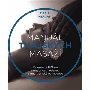 Manuál thajských masáží. Orientální léčbou k ohebnosti, relaxaci a energetické rovnováze - Maria Mercati
