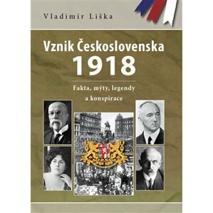 Vznik Československa 1918. Fakta, mýty, legendy a konspirace - Vladimír Liška
