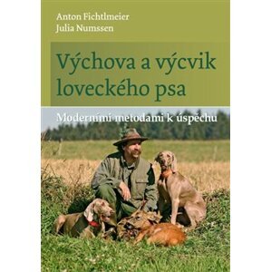Výchova a výcvik loveckého psa. Moderními metodami k úspěchu - Julia Numssen, Anton Fichtlmeier