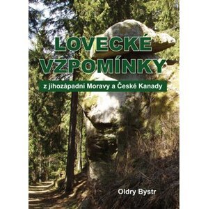Lovecké vzpomínky z jihozápadní Moravy a České Kanady - Oldry Bystr