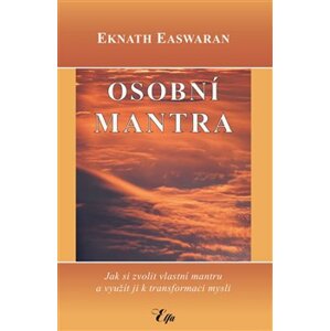Osobní mantra. Jak si zvolit vlastní mantru a využít ji k transformaci mysli - Eknath Easwaran